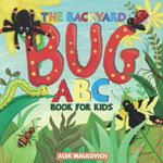 The Backyard Bug ABC Book for Kids: Alphabet Practice for Pre K, Kindergarten, and Kids From 3-5 With Entertaining Insect Facts