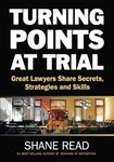 Turning Points at Trial: Great Lawyers Share Secrets, Strategies and Skills