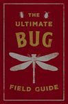 The Ultimate Bug Field Guide: The Entomologist's Handbook