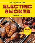 The Complete Electric Smoker Cookbook: 100+ Recipes and Essential Techniques for Smokin' Favorites