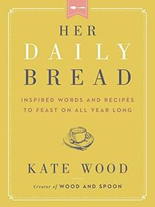 Her Daily Bread: Inspired Words and Recipes to Feast on All Year Long – A Devotional for Moms with Scripture, Encouragement, and Hope