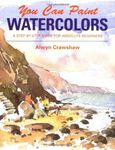 You Can Paint Watercolors: A Step-By-Step Guide for Absolute Beginners