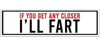 Funny Bumper Sticker If You Get Any Closer I'll Fart Vinyl Car Sticker [00009]