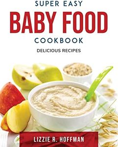 Super Easy Baby Food Cookbook: Delicious Recipes