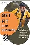 Get Fit for Seniors: Fun Leisure Ac