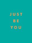 Just Be You: Inspirational Quotes and Awesome Affirmations for Staying True to Yourself