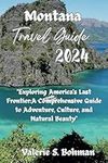 Montana Travel Guide 2024: "Exploring America's Last Frontier:A Comprehensive Guide to Adventure, Culture, and Natural Beauty"