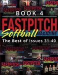 Fastpitch Softball Magazine Book 4-The Best Of Issues 31-40: Volume 4 (The Best Of The Fastpitch Magazine)