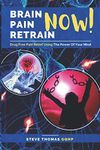 Brain Pain Retrain NOW: Drug Free Pain Relief Using The Power Of Your Mind - Free yourself from the Addiction of Pain Killers - With Access to Free Hypnotic Audios.