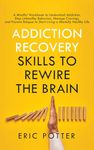 Addiction Recovery Skills to Rewire the Brain: A Mindful Workbook to Understand Addiction, Stop Unhealthy Behaviors, Manage Cravings, and Prevent Relapse to Start Living a Mentally Healthy Life