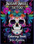 50 Intricate Sugar Skull Tattoo Designs Coloring Book for Adults & Teens | Stress Relief, Creativity Boost, Detailed Artworks: Adult Colouring book of Sugar Skulls to inspire tattoos and explore creativity, focus and relaxation