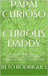 PAPAI CURIOSO - CURIOUS DADDY: A ENGLISH-PORTUGUESE POETRY FOR CHILDREN - UMA POESIA PARA CRIANÇAS EM INGLÊS E EM PORTUGUÊS (Portuguese Edition)