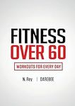 Fitness Over 60: Workouts For Every