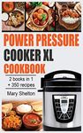 Power Pressure Cooker XL Cookbook: +350 Quick and simple Pressure Cooker Recipes for Healthy, Fast and Delicious Meals. 2 books in 1.