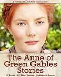 Anne of Green Gables Stories: 12 Books, 142 Short Stories, Anne of Green Gables, Anne of Avonlea, Anne of the Island, Anne's House of Dreams, Rainbow Valley, Rilla of Ingleside, Chronicles and More