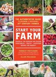 Start Your Farm: The Authoritative Guide to Becoming a Sustainable 21st-Century Farmer