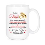 To My Wife I Wish I Could Turn Back The Clock Pottery White Mug Gifts For Wife From Husband, Funny To My Wife I Love You Coffee Mug Cup 11Oz / 15Oz Gift For Birthday/Wedding Anniversary