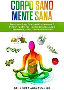 Corpo Sano Mente Sana: DIETA, NUTRIZIONE, ERBE, MEDICINA NATURALE E PENSIERI POSITIVI PER MALATTIE, EMOZIONI, ANSIA, DEPRESSIONE, STRESS, PESO E ORMONI SANI: 1