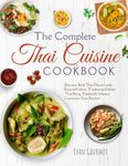 The Complete Thai Cuisine Cookbook: Discover Bold Thai Flavors with Easy-to-Follow, Traditional Dishes That Bring Thailand's Vibrant Cuisine to Your Kitchen