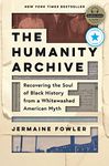 The Humanity Archive: Recovering the Soul of Black History from a Whitewashed American Myth