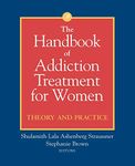 The Handbook of Addiction Treatment for Women - Theory & Practice: Theory and Practice