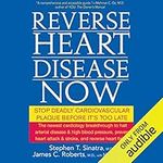 Reverse Heart Disease Now: Stop Deadly Cardiovascular Plaque Before It's Too Late