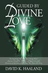 Guided by Divine Love: An Inspiring True Story of a Young Man's Journey Out of the Darkness of Oppression and Discovery of the Inner Light That Was There All Along