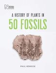 A History of Plants in 50 Fossils