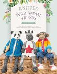 Knitted Wild Animal Friends: Over 40 knitting patterns for wild animal dolls, their clothes and accessories: 2 (Knitted Animal Friends)