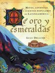 De Oro Y Esmeraldas/Golden Tales: Mitos, Leyendas Y Cuentos Populares De Latinoamerica/Myths, Legends and Popular stories of Latin America