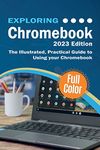 Exploring Chromebook - 2023 Edition: The Illustrated, Practical Guide to using Chromebook (8) (Exploring Tech)