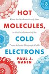 Hot Molecules,: From the Mathematics of Heat to the Development of the Trans-Atlantic Telegraph Cable