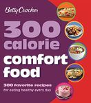 300 Calorie Comfort Food: 300 Favorite Recipes for Eating Healthy Every Day (Betty Crocker Cooking)