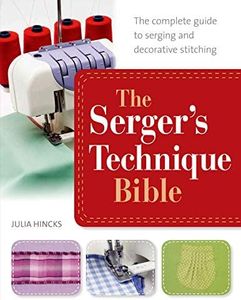 The Serger's Technique Bible: The Complete Guide to Serging and Decorative Stitching