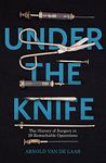 Under the Knife: A History of Surgery in 28 Remarkable Operations