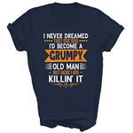 Mens Grandpa Fathers Day, I Never Dreamed I'd Be A Grumpy Old Man Unisex Shirt Gift Women Men T-Shirt (Navy;L)