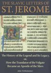 The Slavic Letters of St. Jerome: The History of the Legend and Its Legacy, or, How the Translator of the Vulgate Became an Apostle of the Slavs (NIU Series in Orthodox Christian Studies)