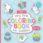 My First Coloring Book for Toddlers: Lovingly Designed Easter Coloring Pages for Kids 1-3 Years Old | Large Motifs for Coloring to Promote Creativity and Motor Skills