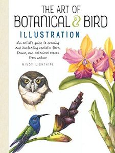 The Art of Botanical & Bird Illustration: An artist's guide to drawing and illustrating realistic flora, fauna, and botanical scenes from nature