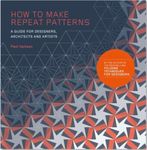 How to Make Repeat Patterns: A Guide for Designers, Architects, Artists