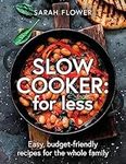 Slow Cooker: for Less: Easy, budget-friendly recipes for the whole family