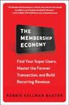 The Membership Economy: Find Your Super Users, Master the Forever Transaction, and Build Recurring Revenue (BUSINESS BOOKS)