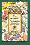 The Backyard Orchardist: A Complete Guide to Growing Fruit Trees in the Home Garden