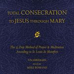 Total Consecration to Jesus Through Mary: The 33 Day Method of Prayer & Meditation According to St. Louis de Montfort