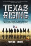 Texas Rising: The Epic True Story of the Lone Star Republic and the Rise of the Texas Rangers, 1836–1846