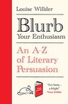 Blurb Your Enthusiasm: A Cracking Compendium of Book Blurbs, Writing Tips, Literary Folklore and Publishing Secrets