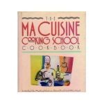 The Ma Cuisine Cooking School Cookbook