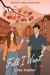 Fall I Want: a small town, autumn-inspired, billionaire romcom (Cozy Creek Collection Book 1)