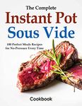 The Complete Instant Pot Sous Vide Cookbook, 100 Perfect Meals Recipes for No Pressure Everytime