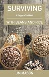 Surviving With Beans And Rice: A Prepper's Cookbook